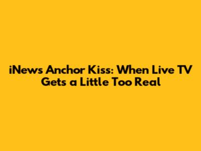 iNews Anchor Kiss: When Live TV Gets a Little Too Real