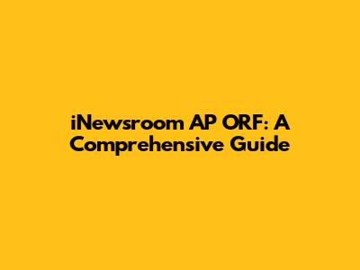 iNewsroom AP ORF: A Comprehensive Guide