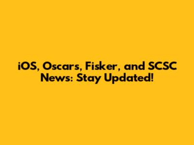 iOS, Oscar's, Fisker, and SCSC News: Stay Updated!