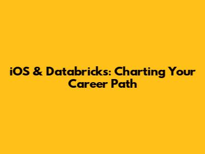 iOS & Databricks: Charting Your Career Path