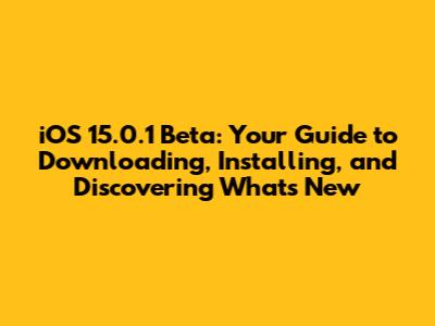 iOS 15.0.1 Beta: Your Guide to Downloading, Installing, and Discovering What's New