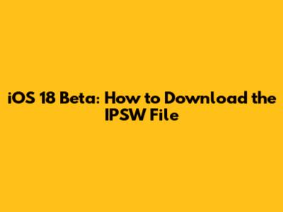 iOS 18 Beta: How to Download the IPSW File