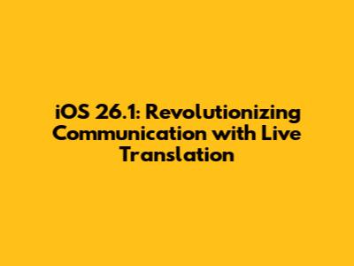 iOS 26.1: Revolutionizing Communication with Live Translation