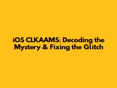 iOS CLKAAMS: Decoding the Mystery & Fixing the Glitch