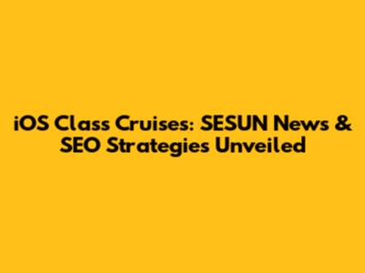 iOS Class Cruises: SESUN News & SEO Strategies Unveiled