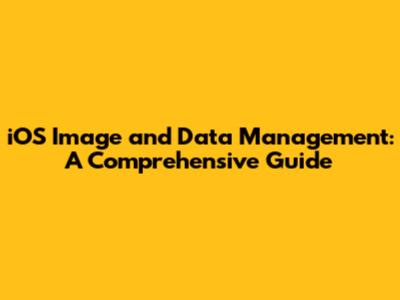 iOS Image and Data Management: A Comprehensive Guide