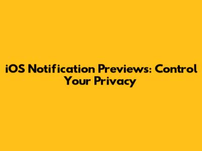 iOS Notification Previews: Control Your Privacy