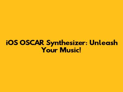 iOS OSCAR Synthesizer: Unleash Your Music!