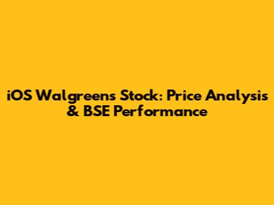 iOS Walgreens Stock: Price Analysis & BSE Performance