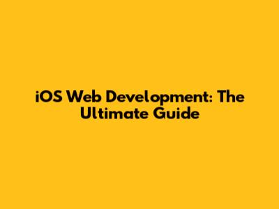 iOS Web Development: The Ultimate Guide