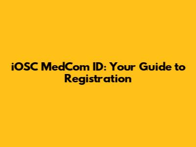 iOSC MedCom ID: Your Guide to Registration