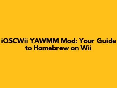 iOSCWii YAWMM Mod: Your Guide to Homebrew on Wii