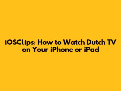 iOSClips: How to Watch Dutch TV on Your iPhone or iPad