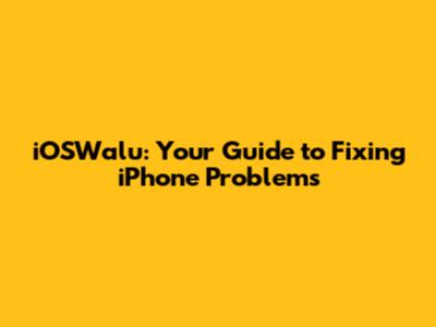 iOSWalu: Your Guide to Fixing iPhone Problems