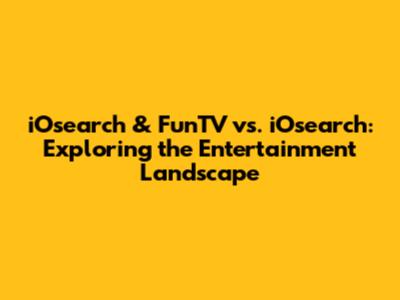 iOsearch & FunTV vs. iOsearch: Exploring the Entertainment Landscape