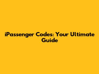 iPassenger Codes: Your Ultimate Guide