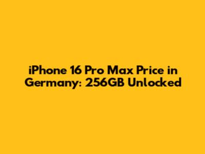 iPhone 16 Pro Max Price in Germany: 256GB Unlocked