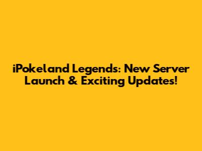 iPokeland Legends: New Server Launch & Exciting Updates!