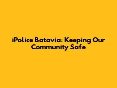 iPolice Batavia: Keeping Our Community Safe