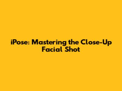 iPose: Mastering the Close-Up Facial Shot