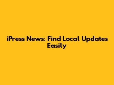 iPress News: Find Local Updates Easily