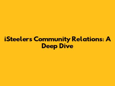 iSteelers Community Relations: A Deep Dive