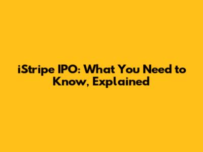 iStripe IPO: What You Need to Know, Explained