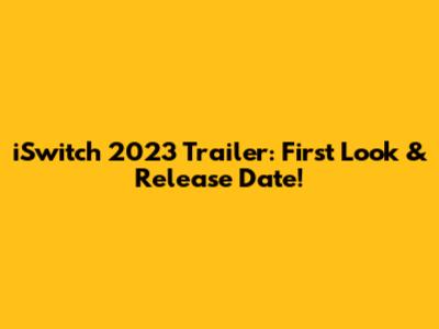 iSwitch 2023 Trailer: First Look & Release Date!