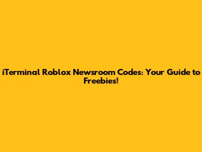 iTerminal Roblox Newsroom Codes: Your Guide to Freebies!