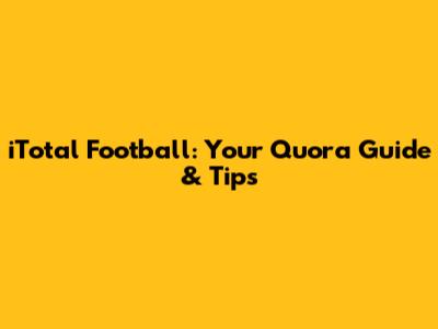 iTotal Football: Your Quora Guide & Tips
