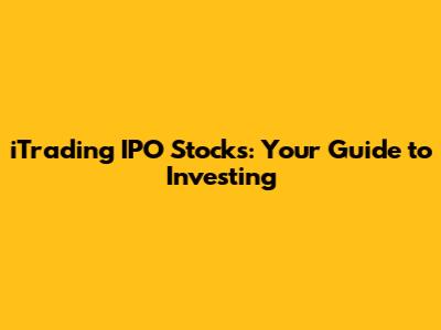 iTrading IPO Stocks: Your Guide to Investing