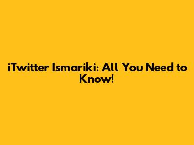 iTwitter Ismariki: All You Need to Know!