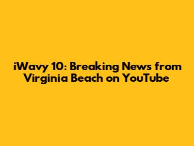 iWavy 10: Breaking News from Virginia Beach on YouTube