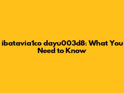 ibatavia1co dayu003d8: What You Need to Know