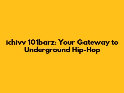 ichivv 101barz: Your Gateway to Underground Hip-Hop