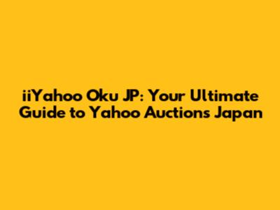 iiYahoo Oku JP: Your Ultimate Guide to Yahoo Auctions Japan