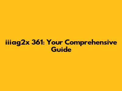 iiiag2x 361: Your Comprehensive Guide