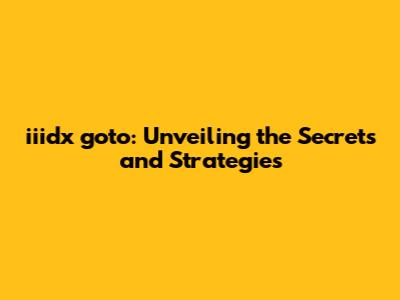 iiidx goto: Unveiling the Secrets and Strategies