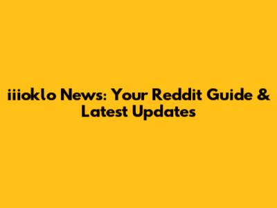 iiioklo News: Your Reddit Guide & Latest Updates