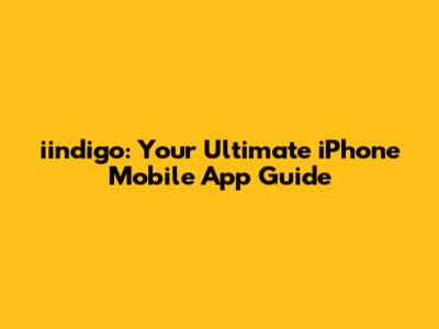 iindigo: Your Ultimate iPhone Mobile App Guide