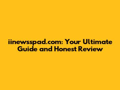 iinewsspad.com: Your Ultimate Guide and Honest Review
