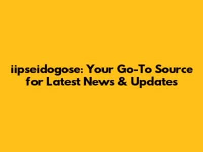 iipseidogose: Your Go-To Source for Latest News & Updates