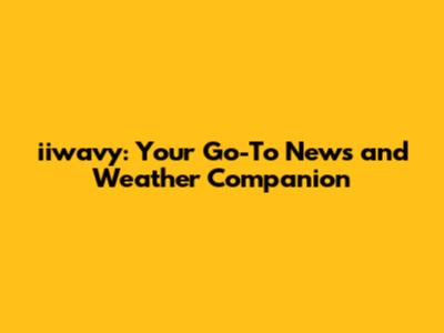 iiwavy: Your Go-To News and Weather Companion