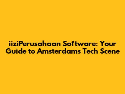iiziPerusahaan Software: Your Guide to Amsterdam's Tech Scene