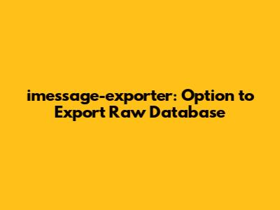 imessage-exporter: Option to Export Raw Database