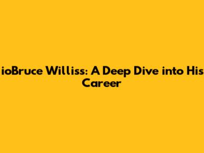 ioBruce Willis's: A Deep Dive into His Career