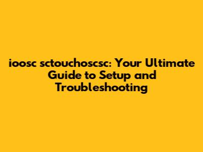 ioosc sctouchoscsc: Your Ultimate Guide to Setup and Troubleshooting