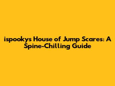 ispooky's House of Jump Scares: A Spine-Chilling Guide