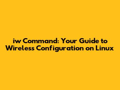 iw Command: Your Guide to Wireless Configuration on Linux
