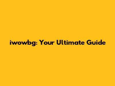 iwowbg: Your Ultimate Guide